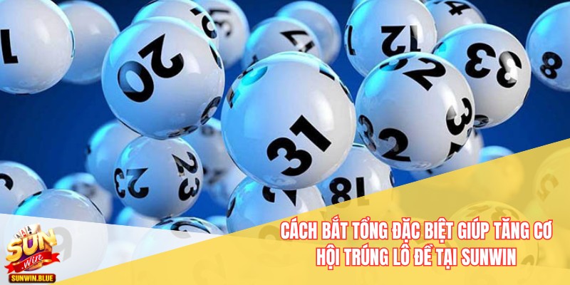 Cách bắt tổng đặc biệt giúp tăng cơ hội trúng lô đề tại Sunwin