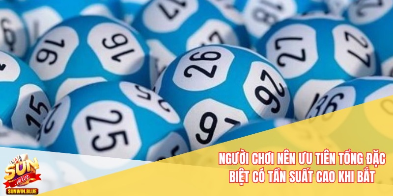 Người chơi nên ưu tiên tổng đặc biệt có tần suất cao khi bắt