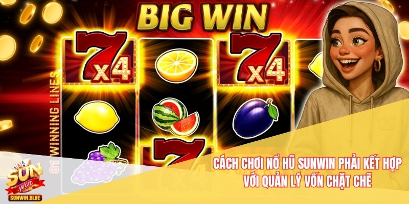 Cách chơi nổ hũ Sunwin phải kết hợp với quản lý vốn chặt chẽ