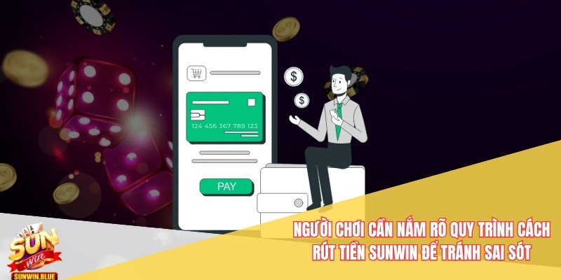 Người chơi cần nắm rõ quy trình cách rút tiền Sunwin để tránh sai sót