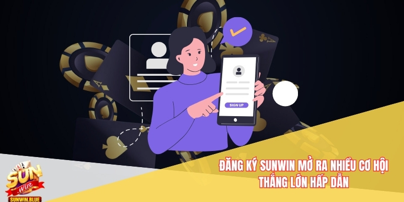Đăng ký Sunwin mở ra nhiều cơ hội thắng lớn hấp dẫn