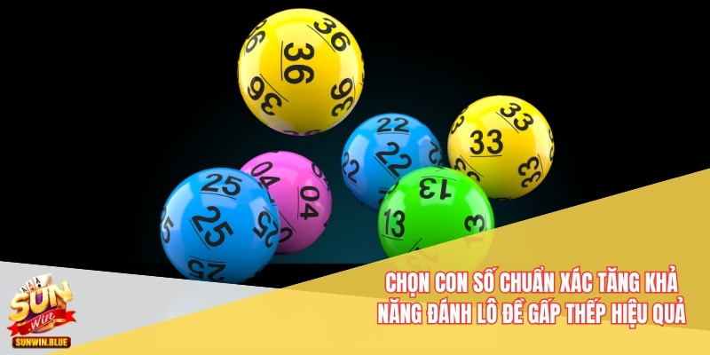 Chọn con số chuẩn xác tăng khả năng đánh lô đề gấp thếp hiệu quả