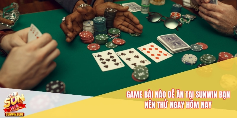 game bài nào dễ ăn tại Sunwin