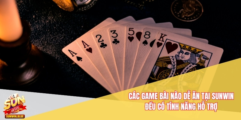 Các game bài nào dễ ăn tại Sunwin đều có tính năng hỗ trợ