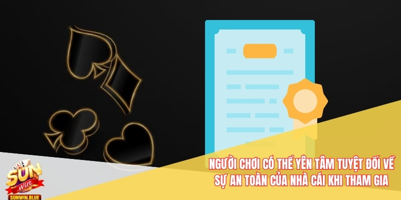 Người chơi có thể yên tâm tuyệt đối về sự an toàn của nhà cái khi tham gia
