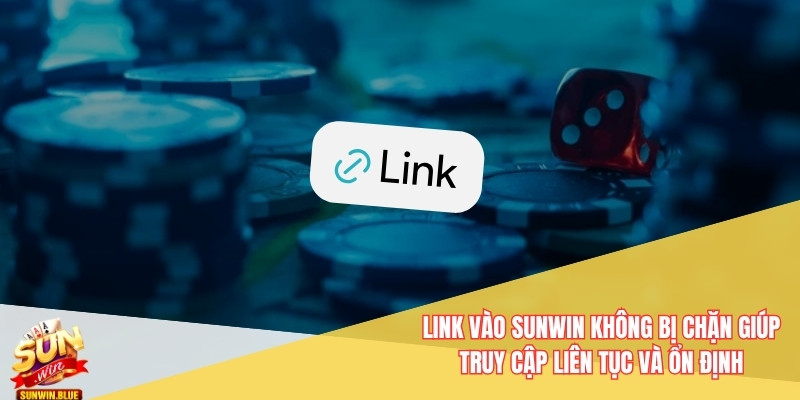 Link vào Sunwin không bị chặn giúp truy cập liên tục và ổn định