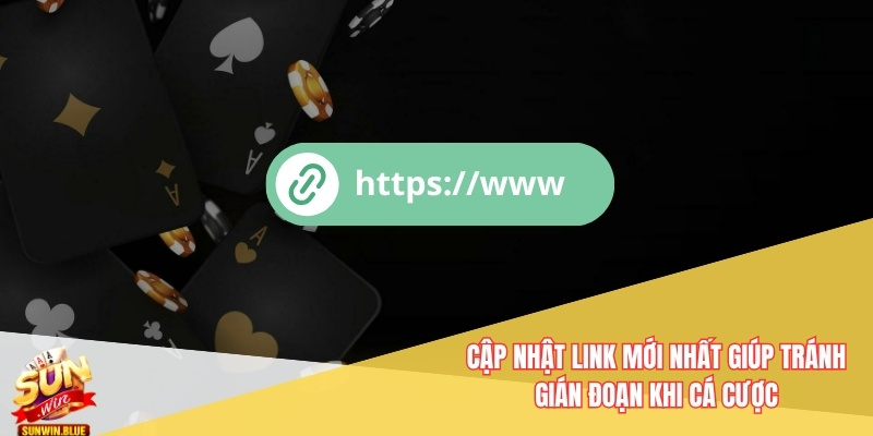 Cập nhật link mới nhất giúp tránh gián đoạn khi cá cược