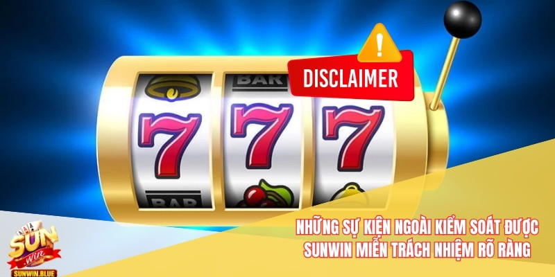 Những sự kiện ngoài kiểm soát được Sunwin miễn trách nhiệm rõ ràng