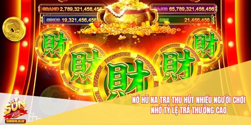 Nổ Hũ Na Tra thu hút nhiều người chơi nhờ tỷ lệ trả thưởng cao