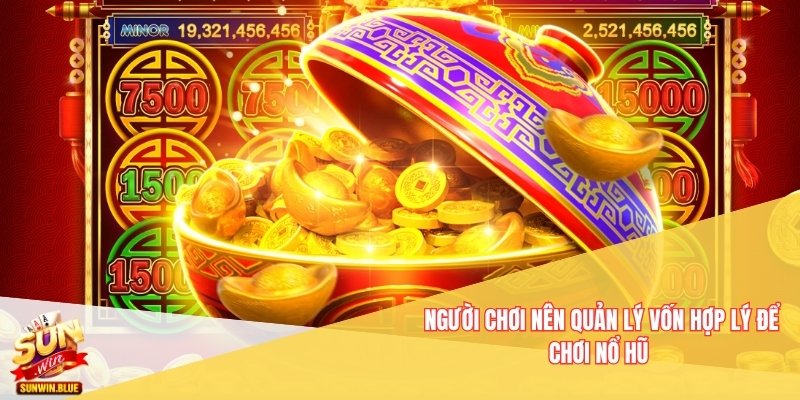 Người chơi nên quản lý vốn hợp lý để chơi Nổ Hũ 
