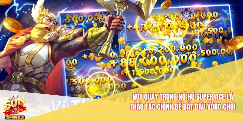 Nút quay trong Nổ Hũ Super Ace là thao tác chính để bắt đầu vòng chơi