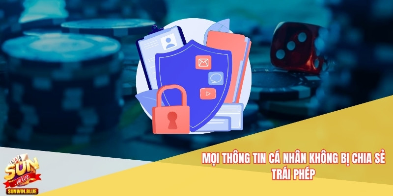 Mọi thông tin về cá nhân sẽ không bị chia sẻ các trái phép