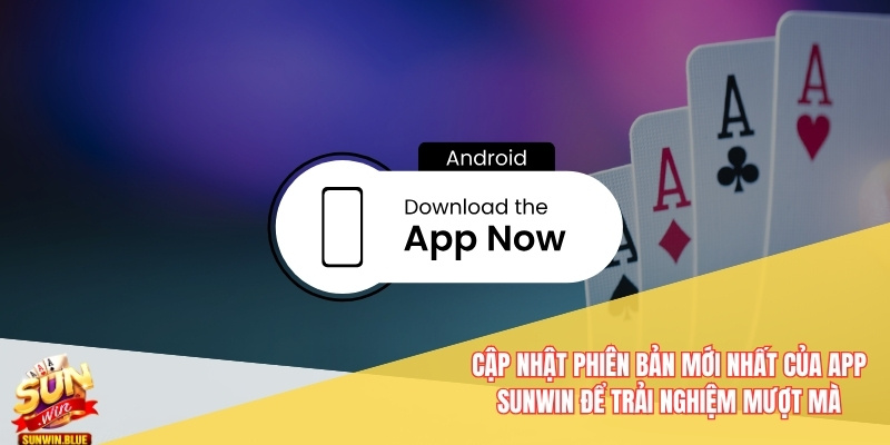 Cập nhật phiên bản mới nhất của app Sunwin để trải nghiệm mượt mà