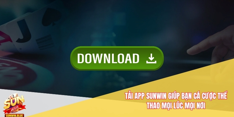 Tải app Sunwin giúp bạn cá cược thể thao mọi lúc mọi nơi