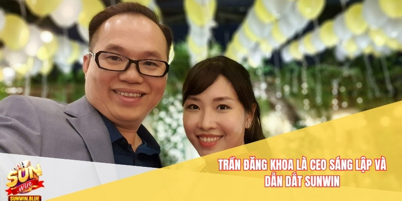 Trần Đăng Khoa là CEO sáng lập và dẫn dắt Sunwin