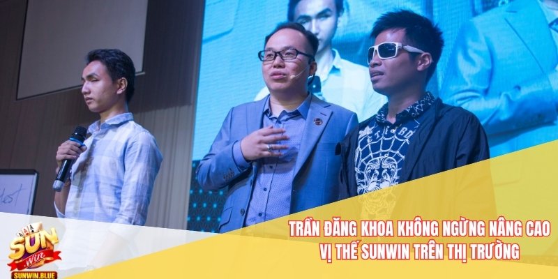 Trần Đăng Khoa không ngừng nâng cao vị thế Sunwin trên thị trường
